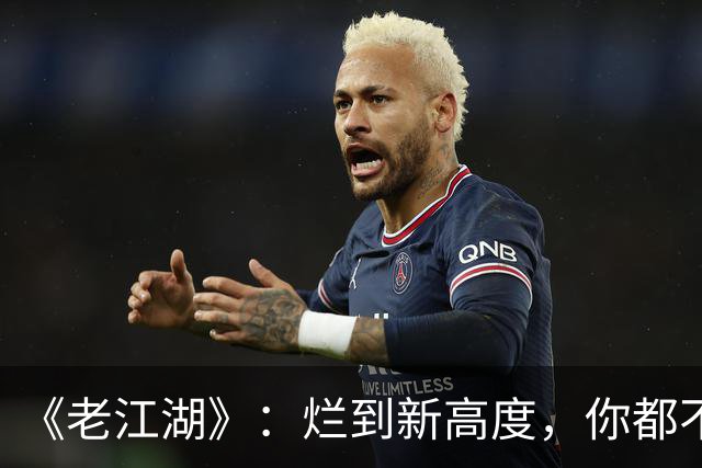 《老江湖》：烂到新高度，你都不知道该骂谁？