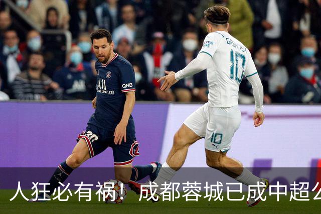 人狂必有祸！成都蓉城已成中超公敌 最终夺冠也是最水冠军
