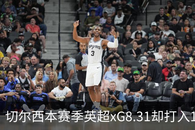 切尔西本赛季英超xG8.31却打入15球，上赛季xG72.81只打入58球