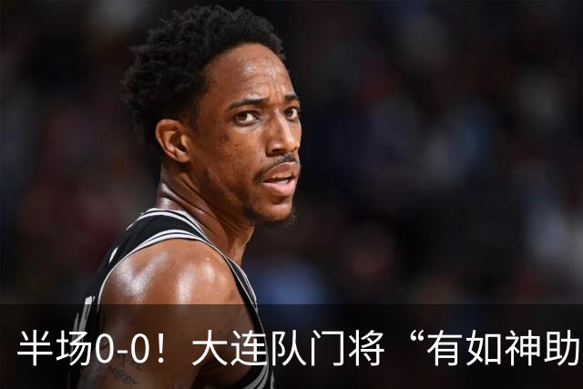 半场0-0！大连队门将“有如神助”，扑出点球+必进球，球迷：刺激