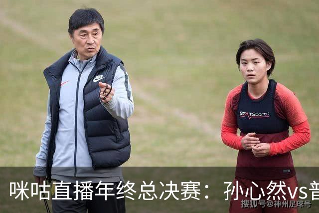 咪咕直播年终总决赛：孙心然vs普什卡列娃，美网后有望再度夺冠