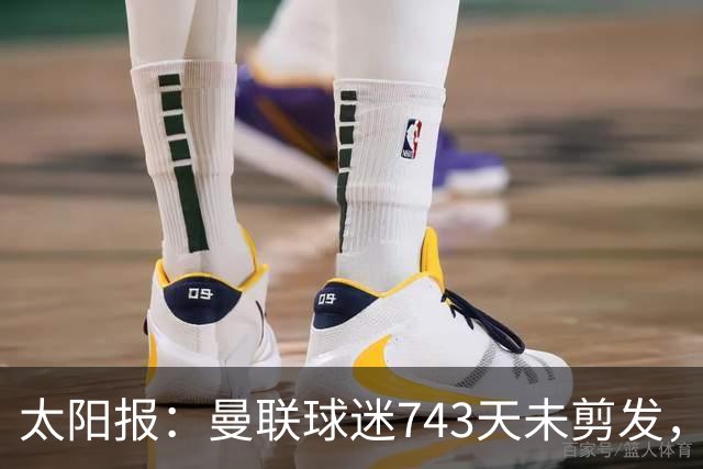 太阳报：曼联球迷743天未剪发，五连胜挑战仍未完成