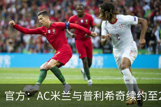 官方：AC米兰与普利希奇续约至2031年