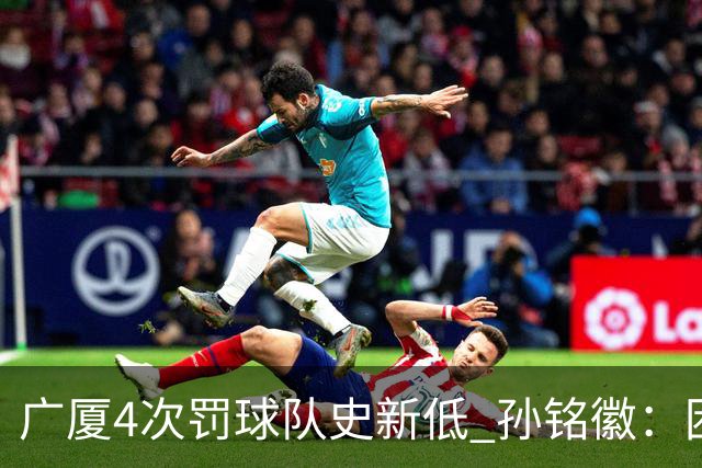 广厦4次罚球队史新低 孙铭徽：困难时要更团结