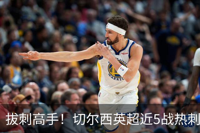 拔刺高手！切尔西英超近5战热刺全胜，帕尔默贡献3球2助攻