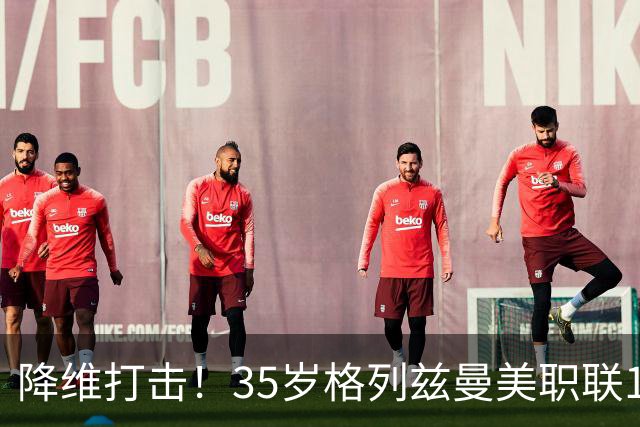 降维打击！35岁格列兹曼美职联15场13球6助，带队杀入季后赛区
