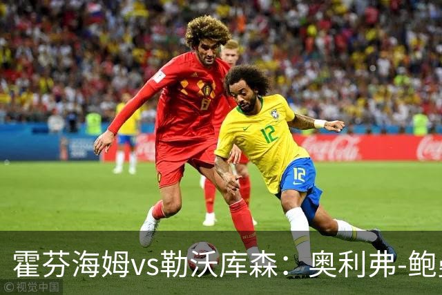 霍芬海姆vs勒沃库森：奥利弗-鲍曼、卡巴克首发，希克、夸安萨出战