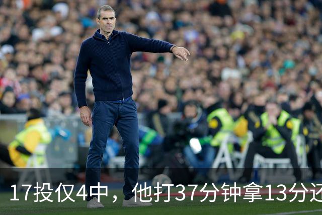 17投仅4中，他打37分钟拿13分还送出3次失误