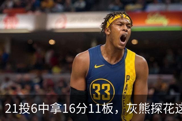 21投6中拿16分11板，灰熊探花这效率有点扎眼