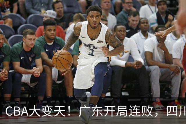 CBA大变天！广东开局连败，四川两连胜，上海连克强敌，新疆崛起！