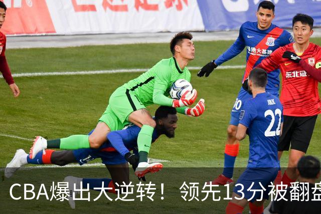 CBA爆出大逆转！领先13分被翻盘，吞下赛季两连败，国手16投6中